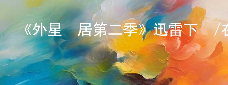 蔡初陽的動漫綜藝大全,《外星鄰居第二季》迅雷下載/在線觀看-魔幻科幻-美劇天堂